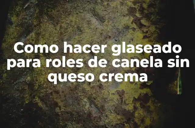 Como Hacer Glaseado para Roles de Canela sin Queso Crema