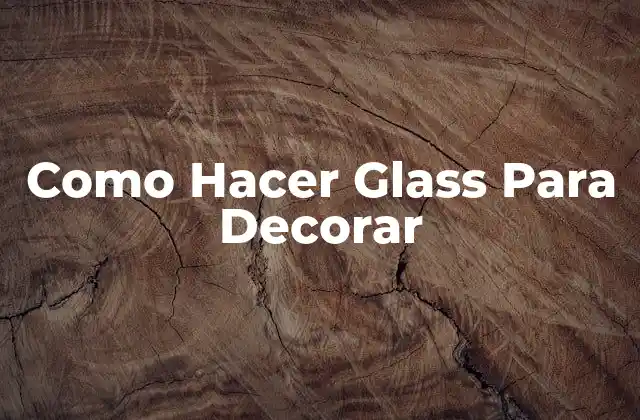 Como Hacer Glass para Decorar