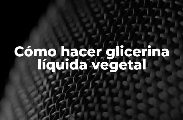 Cómo Hacer Glicerina Líquida Vegetal