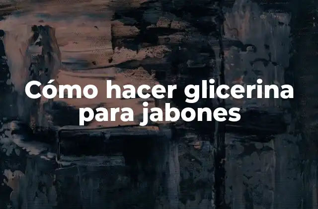 Cómo Hacer Glicerina para Jabones