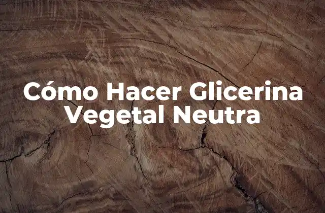 Cómo Hacer Glicerina Vegetal Neutra