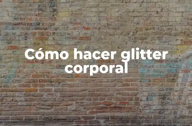 Cómo Hacer Glitter Corporal