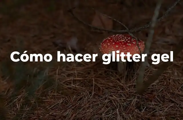 ¿Qué es glitter gel y para qué sirve?