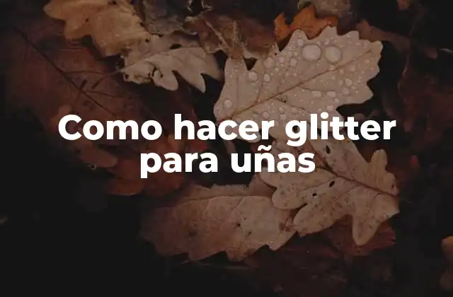 Como Hacer Glitter para Uñas