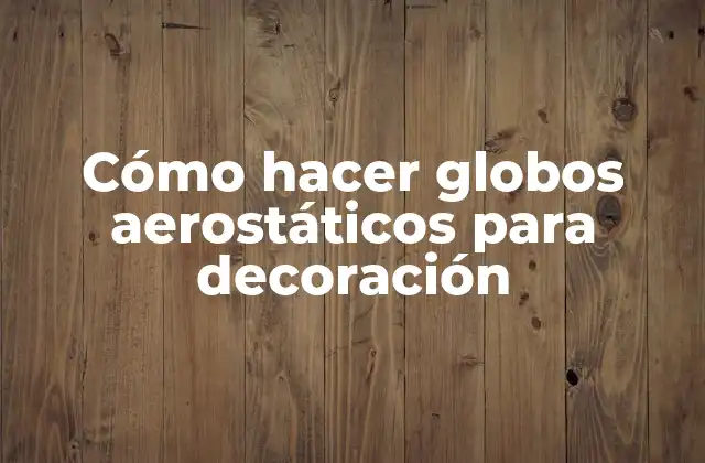 Cómo Hacer Globos Aerostáticos para Decoración