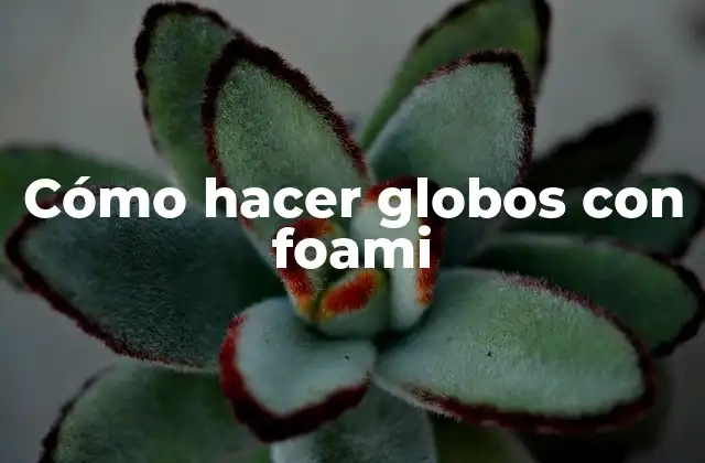 Cómo Hacer Globos con Foami