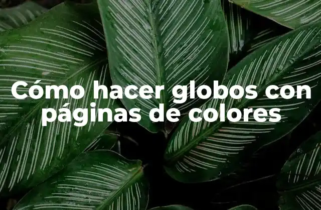 Cómo Hacer Globos con Páginas de Colores