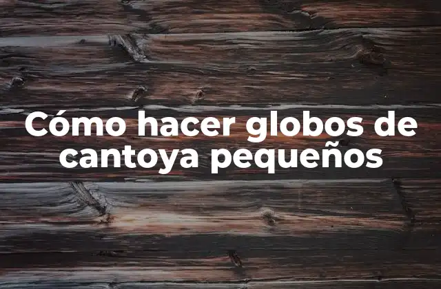 Cómo Hacer Globos de Cantoya Pequeños