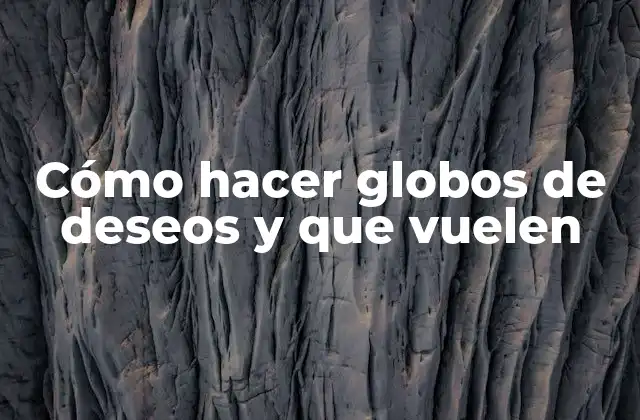 Cómo Hacer Globos de Deseos y que Vuelen