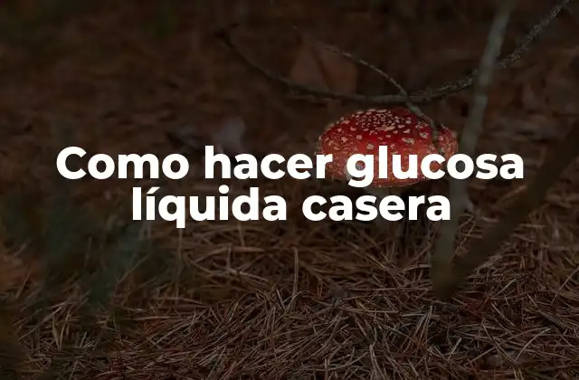Como Hacer Glucosa Líquida Casera