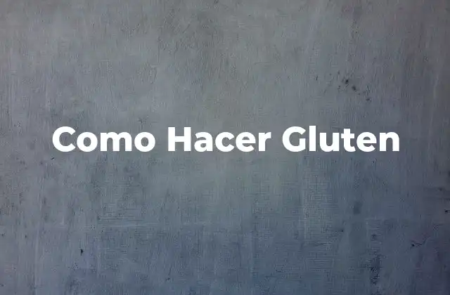 Como Hacer Gluten