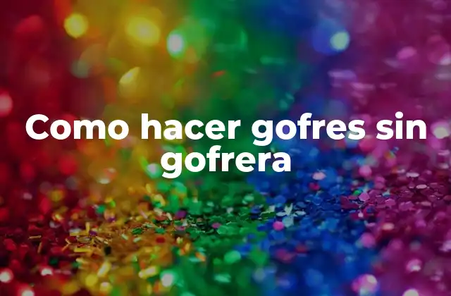 Como Hacer Gofres sin Gofrera