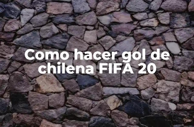 Qué es un gol de chilena en FIFA 20 y cómo se hace