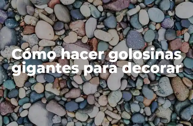 Cómo Hacer Golosinas Gigantes para Decorar