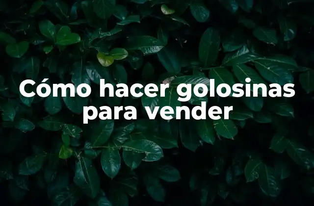 Cómo Hacer Golosinas para Vender