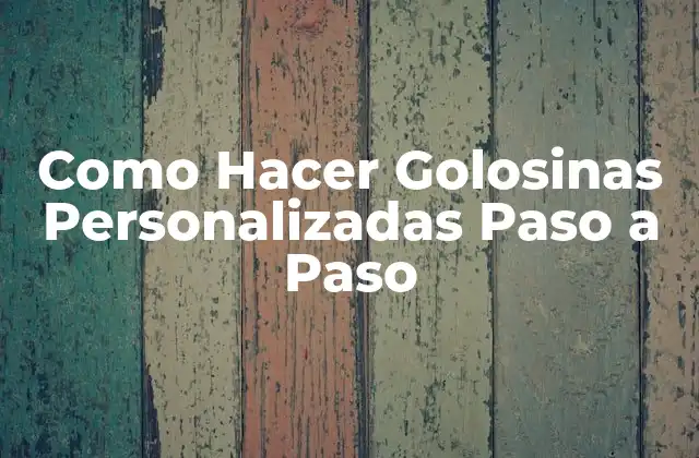 Como Hacer Golosinas Personalizadas Paso a Paso
