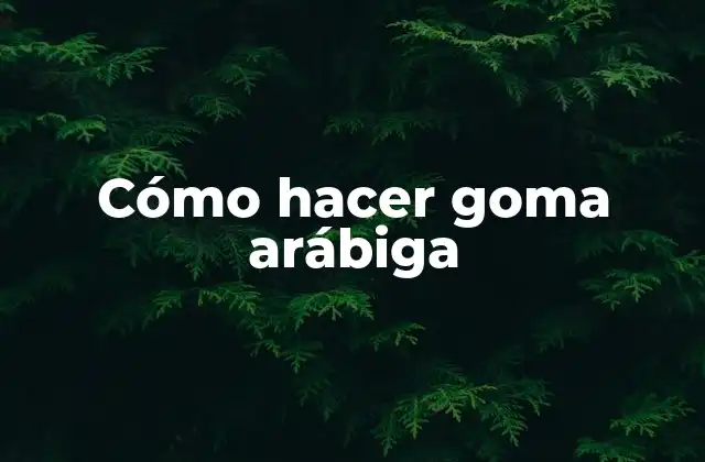 Cómo Hacer Goma Arábiga