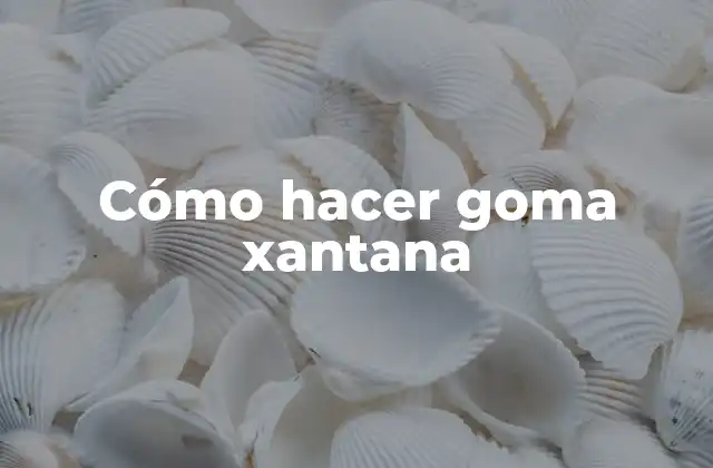 Cómo Hacer Goma Xantana