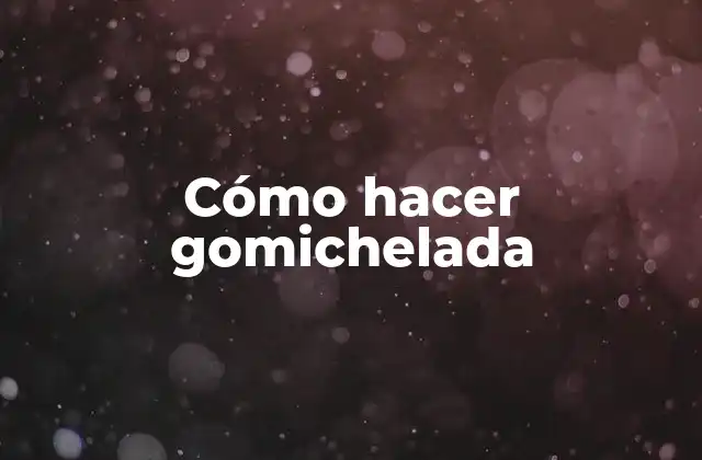 Cómo Hacer Gomichelada