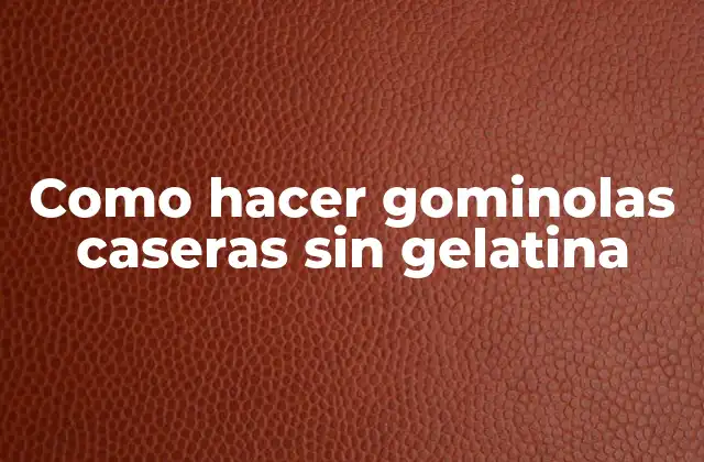 Como Hacer Gominolas Caseras sin Gelatina