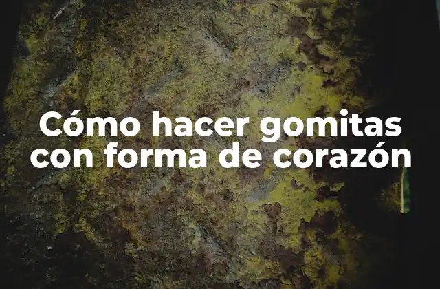 Cómo Hacer Gomitas con Forma de Corazón