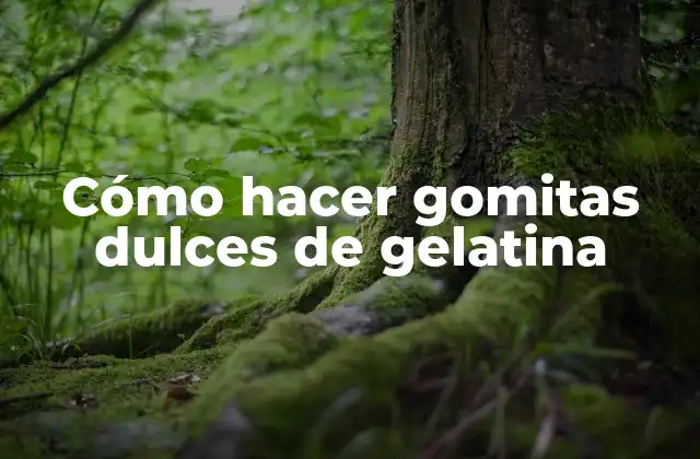 Cómo Hacer Gomitas Dulces de Gelatina