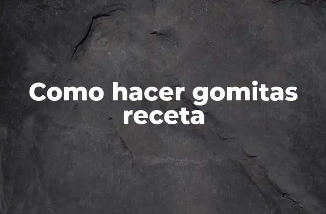 Como Hacer Gomitas Receta 2 ¿Qué son las gomitas receta?