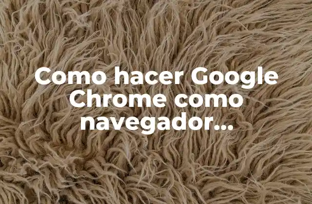 Como Hacer Google Chrome como Navegador Predeterminado