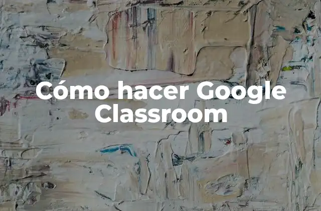 Cómo Hacer Google Classroom 2 ¿Qué es Google Classroom y para qué sirve?