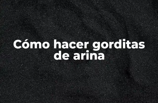 Cómo Hacer Gorditas de Arina