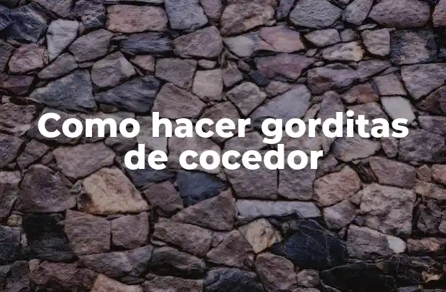 Que son las gorditas de cocedor y para qué sirven