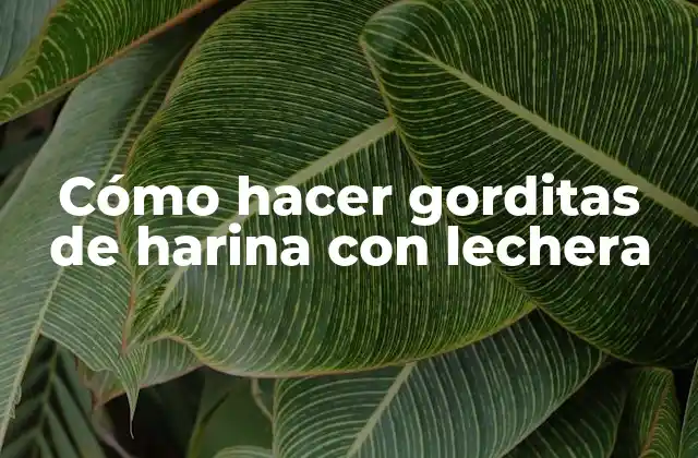 Cómo Hacer Gorditas de Harina con Lechera