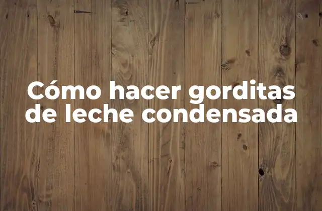 Cómo Hacer Gorditas de Leche Condensada