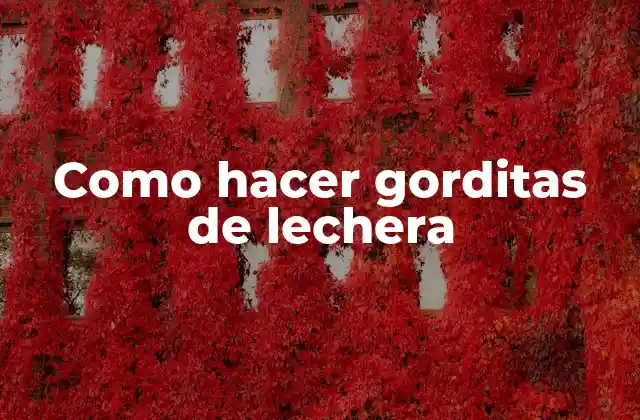 Como Hacer Gorditas de Lechera