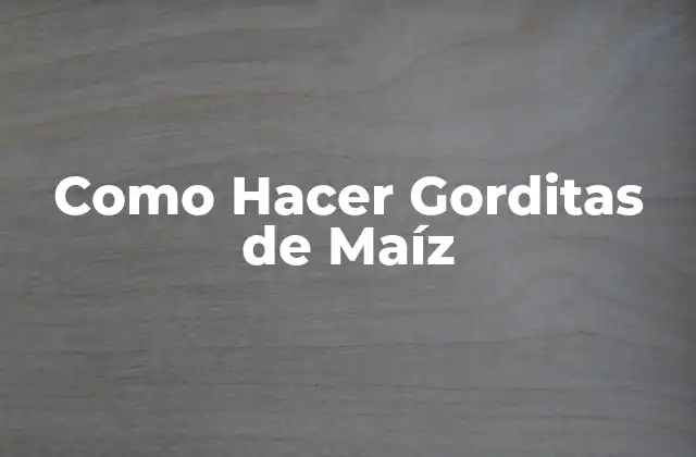 Como Hacer Gorditas de Maíz