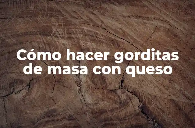 Cómo Hacer Gorditas de Masa con Queso