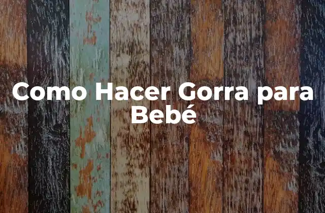 Como Hacer Gorra para Bebé 2 ¿Qué es una Gorra para Bebé y para qué Sirve?