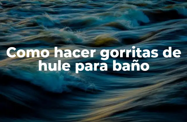Como Hacer Gorritas de Hule para Baño