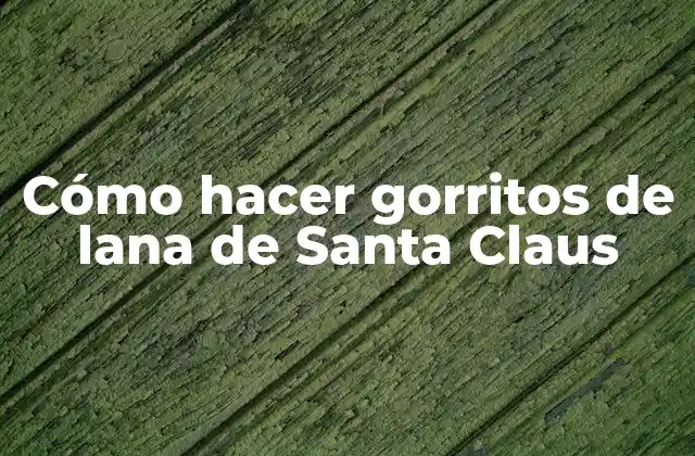 Cómo Hacer Gorritos de Lana de Santa Claus