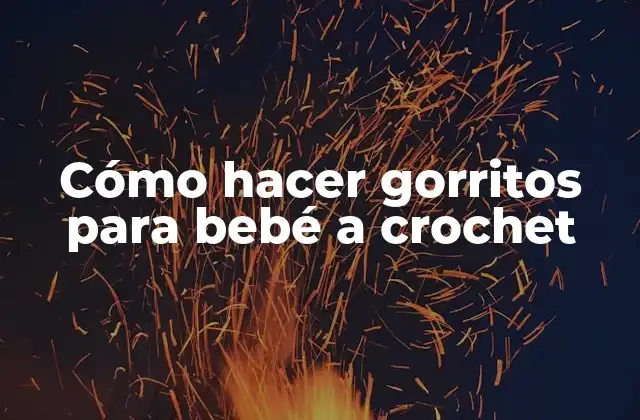 Cómo Hacer Gorritos para Bebé a Crochet