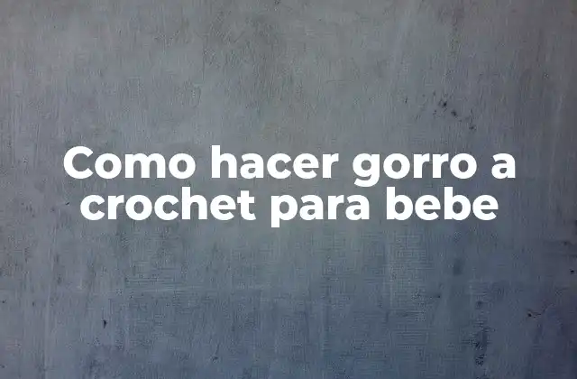 Como Hacer Gorro a Crochet para Bebe