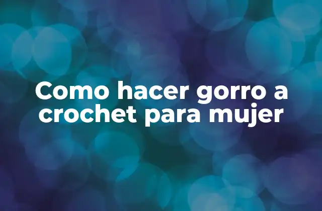 Como Hacer Gorro a Crochet para Mujer