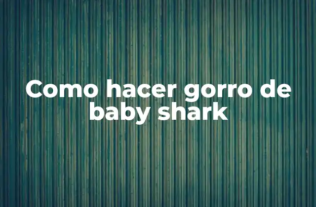 Como Hacer Gorro de Baby Shark
