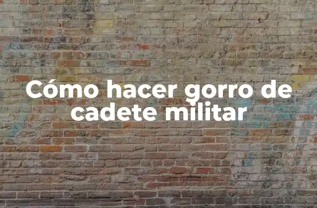 Cómo Hacer Gorro de Cadete Militar