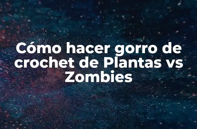 Cómo Hacer Gorro de Crochet de Plantas Vs Zombies 2 Cómo hacer gorro de crochet de Plantas vs Zombies