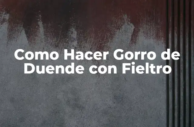 ¿Qué es un Gorro de Duende con Fieltro?