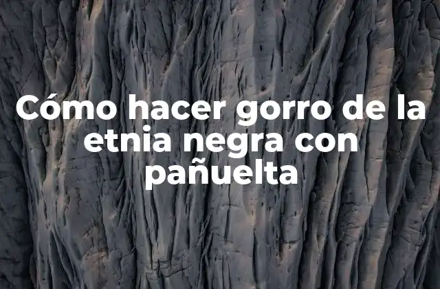 Cómo Hacer Gorro de la Etnia Negra con Pañuelta