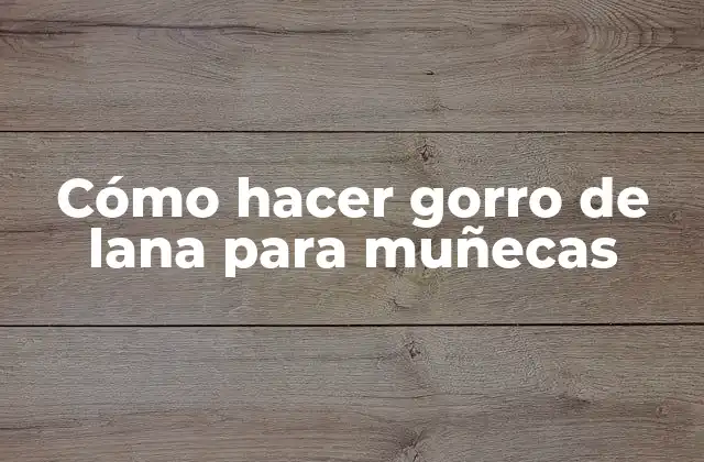 Cómo hacer gorro de lana para muñecas