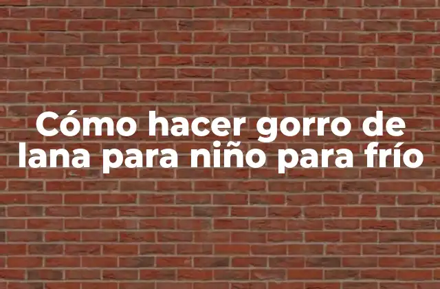 Cómo Hacer Gorro de Lana para Niño para Frío