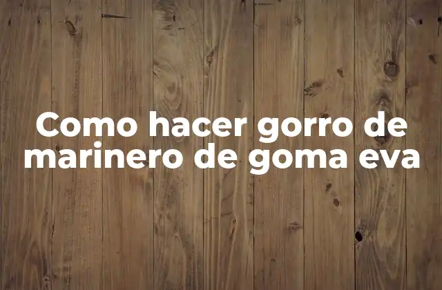 Como Hacer Gorro de Marinero de Goma Eva